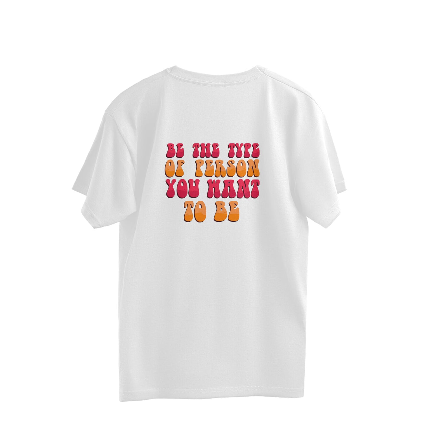 Be The Type Of Person You Want To Be Over Sized T-Shirt