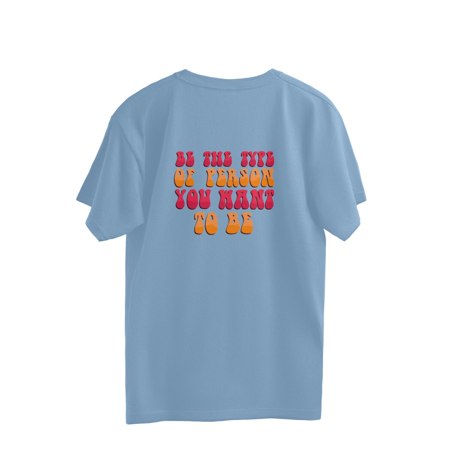 Be The Type Of Person You Want To Be Over Sized T-Shirt